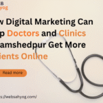 How Digital Marketing Can Help Doctors and Clinics in Jamshedpur Get More Patients Online