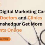 How Digital Marketing Can Help Doctors and Clinics in Jamshedpur Get More Patients Online