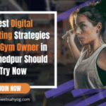 Best Digital Marketing Strategies Every Gym Owner in Jamshedpur Should Try Now